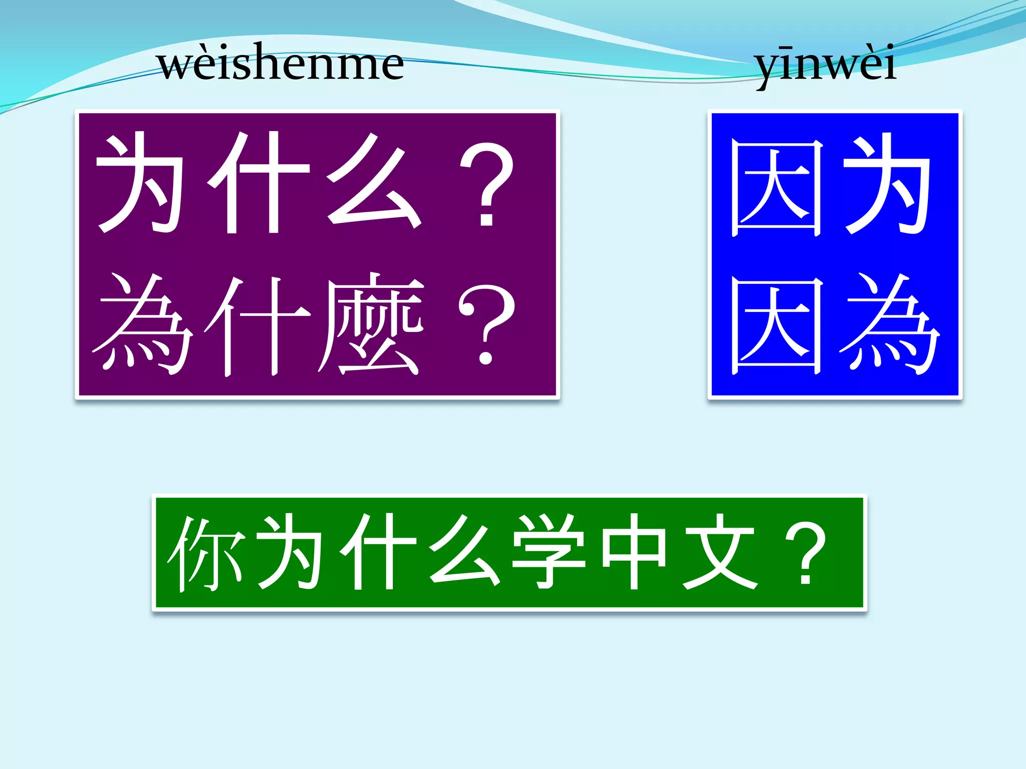 wèishenme   yīnwèi

为什么？        因为
為什麼？        因為
你为什么学中文？
 