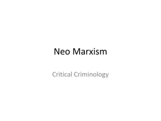Neo Marxism

Critical Criminology
 