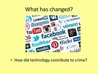What has changed?
• How did technology contribute to crime?
 