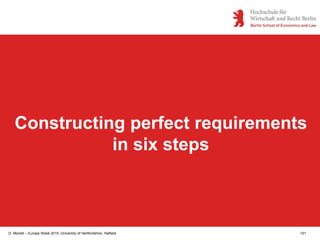 D. Monett – Europe Week 2015, University of Hertfordshire, Hatfield 101
Constructing perfect requirements
in six steps
 