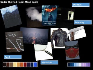 Shadows
Mysterious
Aged
imposing
Under The Red Hood -Mood board
 
