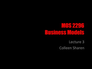 MOS 2296 Business Models Lecture 3 Colleen Sharen 