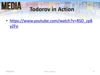 Todorov in Action
• https://www.youtube.com/watch?v=RSD_zp8
yZFo
04/09/2014 Term 1, Lesson 1 8
 