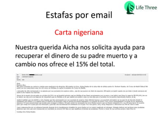 Estafas por email
Nuestra querida Aicha nos solicita ayuda para
recuperar el dinero de su padre muerto y a
cambio nos ofrece el 15% del total.
Carta nigeriana
 