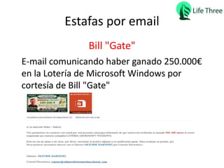 Estafas por email
E-mail comunicando haber ganado 250.000€
en la Lotería de Microsoft Windows por
cortesía de Bill "Gate"
Bill "Gate"
 