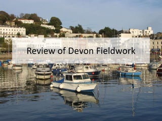 Review of Devon Fieldwork
 