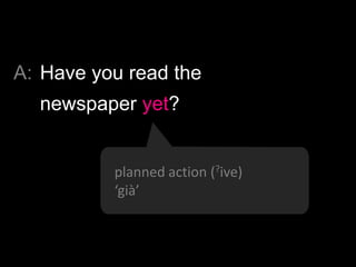 A: Gianni’s already finished his
homework.
before expected (+ive)
‘già’
 