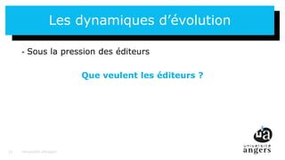 21
Les dynamiques d’évolution
- Sous la pression des éditeurs
Que veulent les éditeurs ?
Université d’Angers21
 