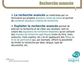 09/12/14 
Service commun de la documentation 
12 
Recherche avancée 
> La recherche avancée se matérialise par un 
formula...