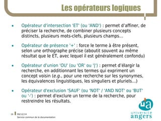 09/12/14 
Service commun de la documentation 
16 
Les opérateurs logiques 
• Opérateur d'intersection 'ET' (ou 'AND') : pe...