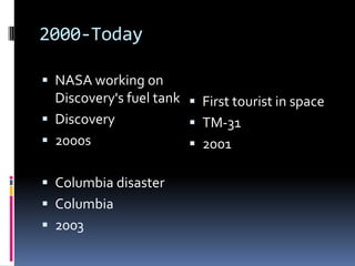 2000-TodayNASA working on Discovery's fuel tankDiscovery2000sColumbia disasterColumbia2003First tourist in spaceTM-312001