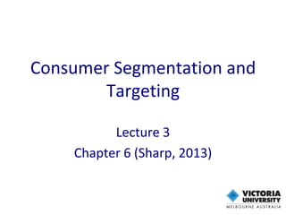 Consumer Segmentation and
Targeting
Lecture 3
Chapter 6 (Sharp, 2013)
 