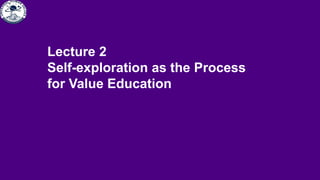 Lecture 2
Self-exploration as the Process
for Value Education
 