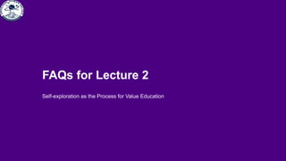Self-exploration as the Process for Value Education
FAQs for Lecture 2
 