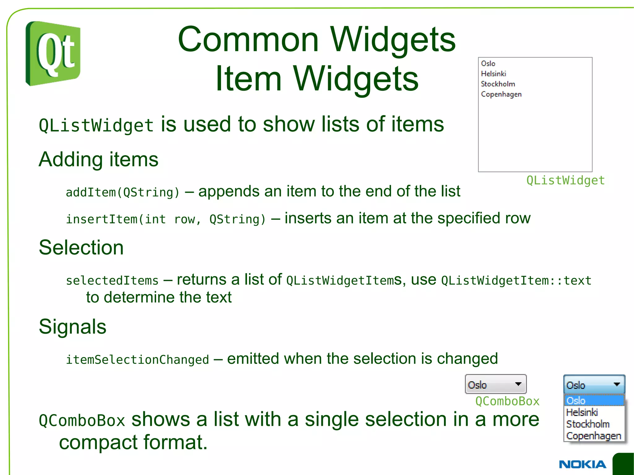 An Example Dialog QVBoxLayout *outerLayout = new QVBoxLayout(this); QHBoxLayout *topLayout = new QHBoxLayout(); topLayout->addWidget(new QLabel("Printer:")); topLayout->addWidget(c=new QComboBox()); outerLayout->addLayout(topLayout); QHBoxLayout *groupLayout = new QHBoxLayout(); ... outerLayout->addLayout(groupLayout); outerLayout->addSpacerItem( new QSpacerItem(...) ); QHBoxLayout *buttonLayout = new QHBoxLayout(); buttonLayout->addSpacerItem(new QSpacerItem(...)); buttonLayout->addWidget(new QPushButton("Print")); buttonLayout->addWidget(new QPushButton("Cancel")); outerLayout->addLayout(buttonLayout); 