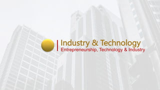 Industry & Technology
Entrepreneurship, Technology & Industry
 