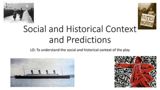 Social and Historical Context
and Predictions
LO: To understand the social and historical context of the play
 