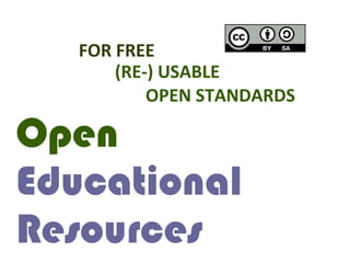 FOR FREE
       (RE-) USABLE
           OPEN STANDARDS

Open
Educational
Resources
 