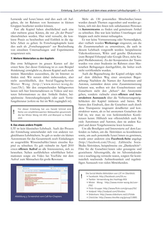 Einleitung.	
  Zum	
  Lehrbuch	
  und	
  dem	
  etwas	
  anderen	
  Lehrbuchprojekt—	
  5


Lernende und Leser/innen sind dies auch oft Auf-                                               Mehr als 130 potentiellen Mitschreiber/innen
gaben, die im Rahmen von Seminaren in kleinen                                              wurden danach Themen zugeordnet und wurden ge-
Gruppen bearbeitet werden können.                                                          beten, sich mit den ihnen teils unbekannten Personen
    Fast alle Kapitel haben abschließend auch eine                                         i n Autorenteams zu finden und gemeinsam Artikel
oder mehrere graue Kästen, die mit „In der Praxis“                                         zu schreiben. Das war kein leichtes Unterfangen und
überschrieben werden. Hier wird versucht, die kon-                                         klappte auch nicht immer reibungslos.
krete Praxis zu beschreiben und Einblick in die täg-                                           Es war keine Vorraussetzung oder Notwendigkeit,
liche Arbeit zu geben. In Forschungskapiteln kann                                          aber vielfach wurden Werkzeuge eingesetzt, um die
dies auch als „Forschungspraxis“ zur Beschreibung                                          die Zusammenarbeit zu unterstützen, die auch in
von einzelnen Untersuchungen und Experimenten                                              diesem Lehrbuch vorgestellt werden: beispielsweise
ausgewiesen sein.                                                                          Videokonferenzen, Wikis und geteilte Dokumente
                                                                                           (zum Beispiel Etherpad oder Google Docs; siehe Ka-
7. Weitere	
  Materialien	
  zu	
  den	
  Kapiteln	
  
                                                                                           pitel #kollaboration). Zu der Kooperation der Teams
Das erste Schlagwort im grauen Kasten auf der                                              wurden von einer Studentin im Rahmen einer Mas-
ersten Seite (bei dieser Einleitung ist es zum Beispiel                                    terarbeit Befragungen durchgeführt, die bisher noch
#einleitung) ermöglicht es, diesem Kapitel auch noch                                       nicht veröffentlicht wurden.
weitere Materialien zuzuordnen, die im Internet zu                                             Auch die Begutachtung der Kapitel erfolgte nicht
finden sind. Wir nutzen dabei insbesondere, aber                                           auf dem üblichen Weg einer anonymen Begut-
nicht ausschließlich, den Social-Tagging-Service                                           achtung: Nachdem die Namen der Autorinnen und
Mister Wong (http://www.mister-wong.de-                                                    Autoren, zumindest deren erste Zusammensetzung
/user/l3t/). Mit den entsprechenden Schlagworten                                           bekannt war, wollten wir den Gutachterinnen und
lassen sich hier Internetadressen zu Videos und wei-                                       Gutachtern nicht den „Schutz“ der Anonymität
teren Informationen zu den Artikeln finden, bei-                                           geben, sondern vielmehr einen offenen und kon-
spielsweise Anwendungsbeispiele oder auch Vertie-                                          struktiven Austausch über die Verbesserungsmög-
fungsliteratur (sofern sie frei im Web zugänglich ist).                                    lichkeiten der Kapitel initiieren und bieten. Wir
                                                                                           hatten den Eindruck, dass die Gutachten auch durch
         Für	
   dieser	
   Einleitung	
   hat	
   uns	
   Harald	
   Schmid	
   eine      diese Transparenz insgesamt detaillierter und kon-
  !      Reihe	
  von	
  empfehlenswerten	
  Webquellen	
  gesammelt,
         die	
  bei	
  Mister	
  Wong	
  mit	
  #l3t	
  und	
  #beispiel	
  zu	
  ﬁnden
                                                                                           struktiver waren, als es bei anonymen Gutachten der
                                                                                           Fall ist, wie man sie von herkömmlichen Konfe-
         sind.                                                                             renzen kennt. Hilfreich war offensichtlich auch für
                                                                                           viele Autorinnen und Autoren, dass sie andere Ka-
8. Das	
  etwas	
  andere	
  Projekt                                                       pitel und deren Vorgehensweise lesen konnten.
L3T ist kein klassisches Lehrbuch. Auch der Prozess                                            Um alle Beteiligten und Interessierte auf dem Lau-
der Entstehung unterscheidet sich von anderen ver-                                         fenden zu halten, um die Aktivitäten zu koordinieren
gleichbaren Lehrbüchern. So gab es weder ein kleines                                       sowie, um auch potentielle Leser/innen zu gewinnen,
Autorenteam für das Gesamtwerk noch Einladungen                                            wurde unter anderem eine Facebook-Seite angelegt
an ausgewählte Wissenschaftler/innen einzelne Ka-                                          (http://facebook.com/l3t.eu). Zahlreiche Socia-
pitel zu schreiben. Es gab vielmehr im April 2010                                          Media-Aktivitäten, beispielsweise ein „Dankeschön“-
einen offenen Aufruf an alle Interessierten, sich zu                                       Film für die Gutachter/innen oder gesungene und
bewerben. Neben ausführlichen schriftlichen Infor-                                         gezeichnete Adventsgrüße, die im Adventskalender
mationen sorgte ein Video bei YouTube mit dem                                              von e-teaching.org versteckt waren, sorgten für konti-
Aufruf zum Mitmachen für große Resonanz.                                                   nuierlich wachsende Aufmerksamkeit und regelmä-
                                                                                           ßigen Austausch von vielen Mitwirkenden.


                                                                                                   Die	
  Social-­‐Media	
  AkEvitäten	
  von	
  L3T	
  im	
  Überblick:
                                                                                              !     ▸ Facebook:	
  hKp://facebook.com/l3t.eu
                                                                                                    ▸ TwiKer:	
  Verwendung	
  des	
  Hashtags	
  #l3t
                                                                                                    ▸ Mister	
   Wong:	
   hKp://www.mister-­‐wong.de/user-­‐
                                                                                                      /l3t/	
  
                                                                                                    ▸ Flickr-­‐Gruppe:	
  hKp://www.ﬂickr.com/groups/l3t/
                                                                                                    ▸ Vodpod:	
  hKp://vodpod.com/l3tvideo
                                                                                                    ▸ Slideshare:	
  hKp://www.slideshare.net/L3Tslide
      Abbildung	
  3:	
  Screenshot	
  vom	
  Call-­‐for-­‐Chapters                                 ▸ CiteULike:	
  hKp://www.citeulike.org/group/13885
 