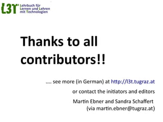 Thanks to all
contributors!!
    .... see more (in German) at htp://l3t.tugraz.at
               or contact the initators ...