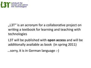 „L3T“ is an acronym for a collaboratve project on
writng a textbook for learning and teaching with
technologies
L3T will b...