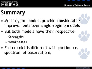 Summary
• Multiregime models provide considerable
improvements over single-regime models
• But both models have their respective
– Strengths
– weaknesses
• Each model is different with continuous
spectrum of observations
 