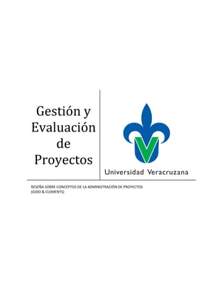 Gestión y
Evaluación
    de
Proyectos
RESEÑA SOBRE CONCEPTOS DE LA ADMINISTRACIÓN DE PROYECTOS
(GIDO & CLEMENTS)
 