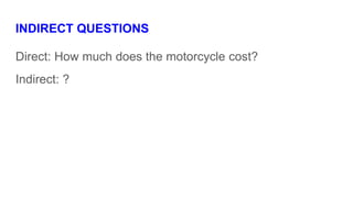 INDIRECT QUESTIONS
Direct: How much does the motorcycle cost?
Indirect: ?
 