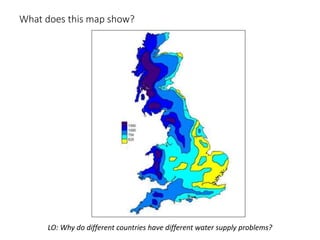 What does this map show?
LO: Why do different countries have different water supply problems?
 