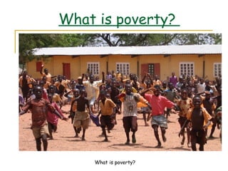 What is poverty?
What is poverty?
 