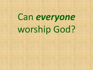 Can everyone
worship God?
 