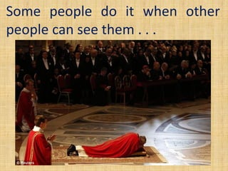 Some people do it when other
people can see them . . .
 