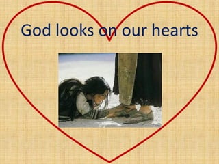 God looks on our hearts
 