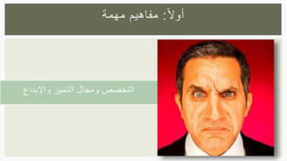 ‫واإلبداع‬ ‫التميز‬ ‫ومجال‬ ‫التخصص‬
‫ا‬‫ال‬‫أو‬:‫مهمة‬ ‫مفاهيم‬
 