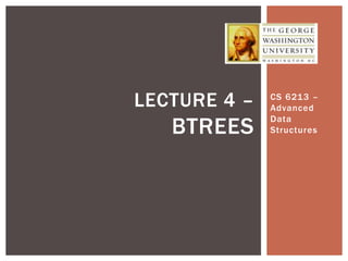 CS 6213 –
Advanced
Data
Structures
Lecture 4
BTREES
AN EXCELLENT DATA
STRUCTURE FOR DISK ACCESS
 