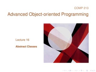 COMP 213 
Advanced Object-oriented Programming 
Lecture 16 
Abstract Classes 
 