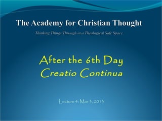 After the 6th Day
Creatio Continua
Lecture 4: Mar 3, 2013
 