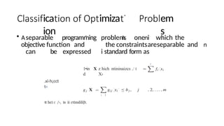 ica imiza
ion
em
s
• separable programming problem one i which the
objective function and the constraintsareseparable and
can be expressed i standard form as
.xi‹h¡cct
t‹›
1•in
d
z hich ntininaizcs ,/ t
X›
i l
tt hci c /›, is ii ctinsliliJt.
If
 
