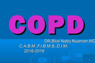 DR.Bilal Natiq Nuaman,MDDR.Bilal Natiq Nuaman,MD
C.A.B.M.,F.I.B.M.S.,D.I.M.C.A.B.M.,F.I.B.M.S.,D.I.M.
2018-20192018-2019
COPDCOPD
1111
 