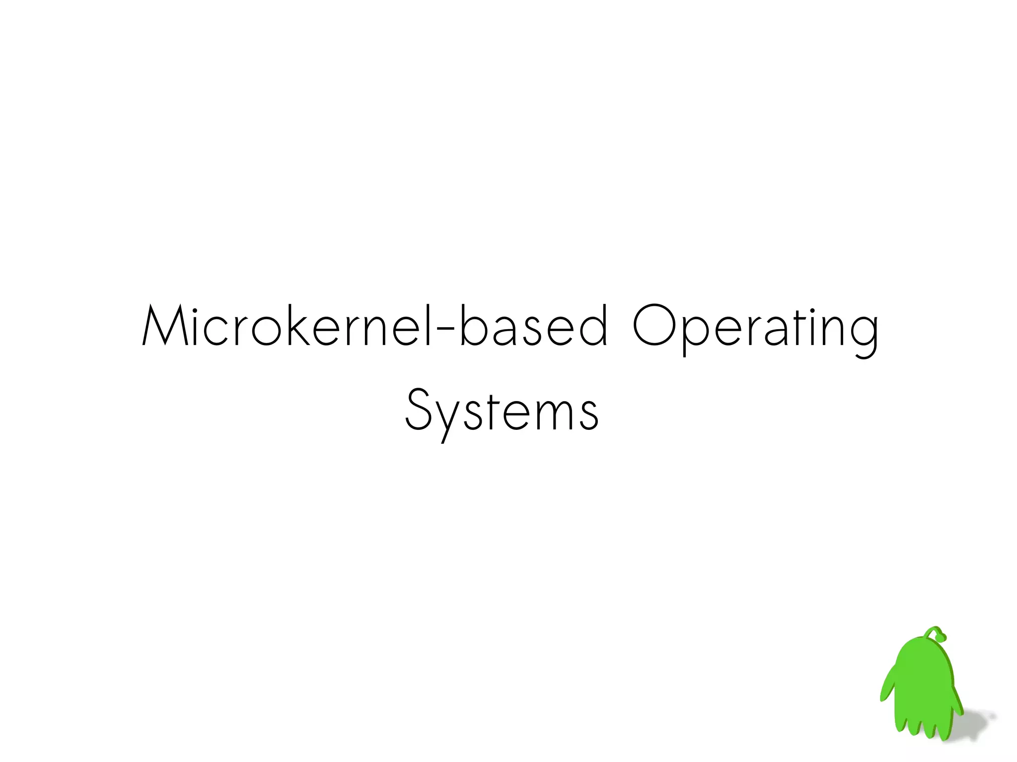 Microkernel-based Operating
Systems
 
