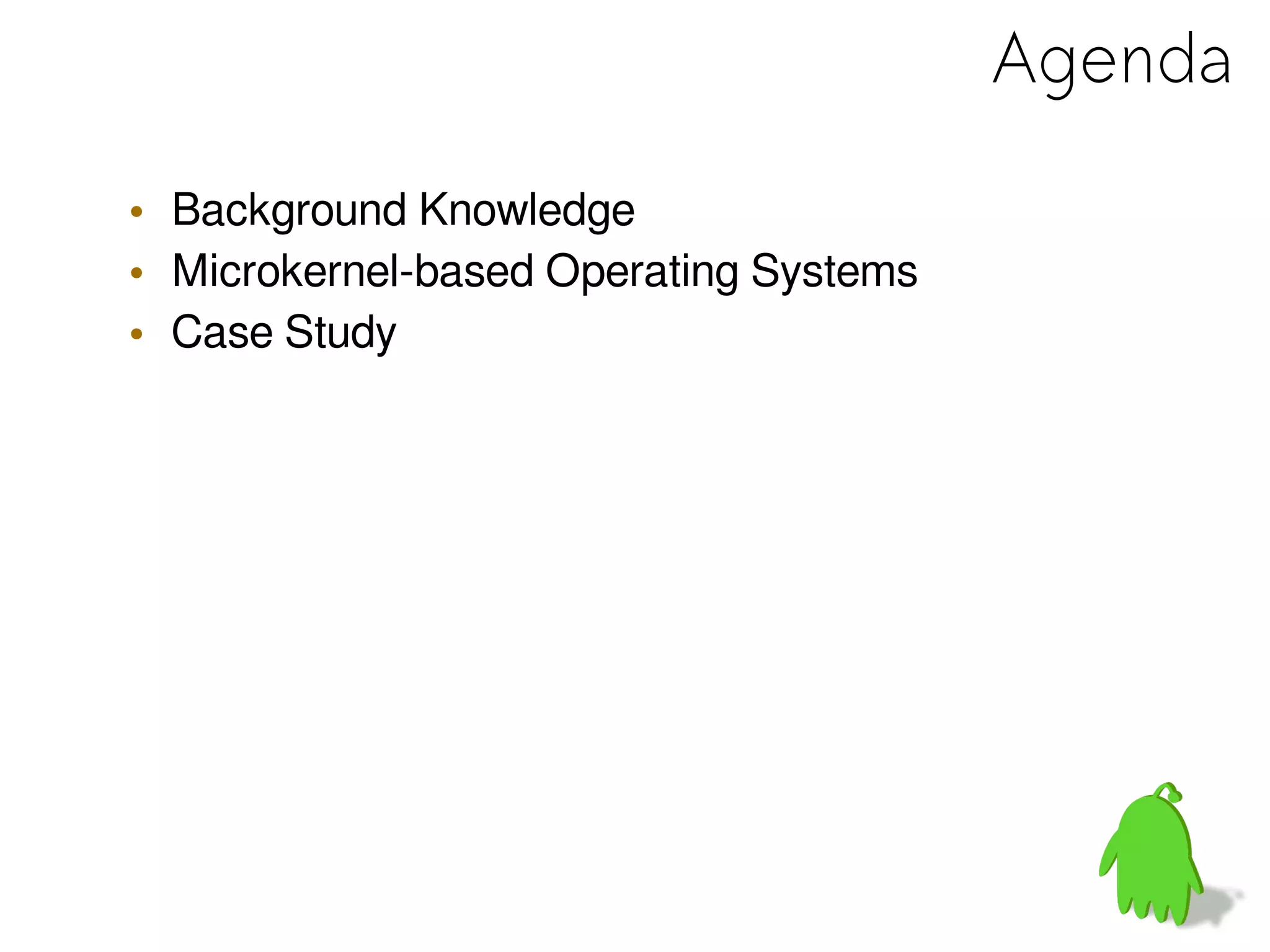 Agenda
• Background Knowledge
• Microkernel-based Operating Systems
• Case Study
 