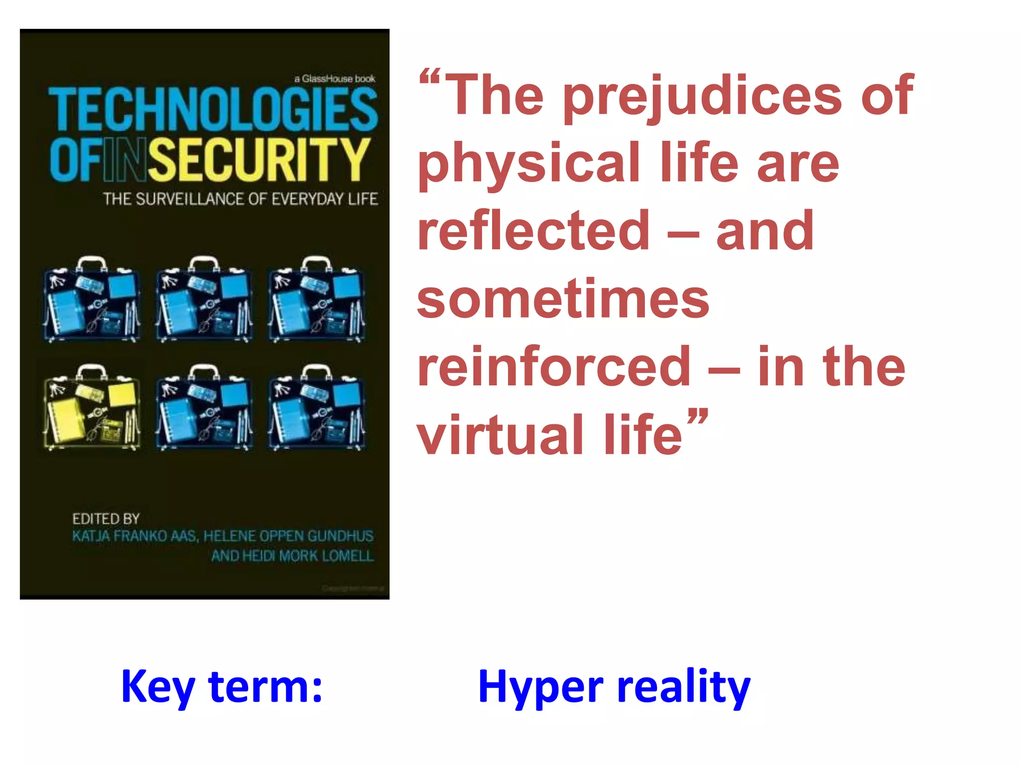 “The prejudices of
physical life are
reflected – and
sometimes
reinforced – in the
virtual life”
Key term: Hyper reality
 