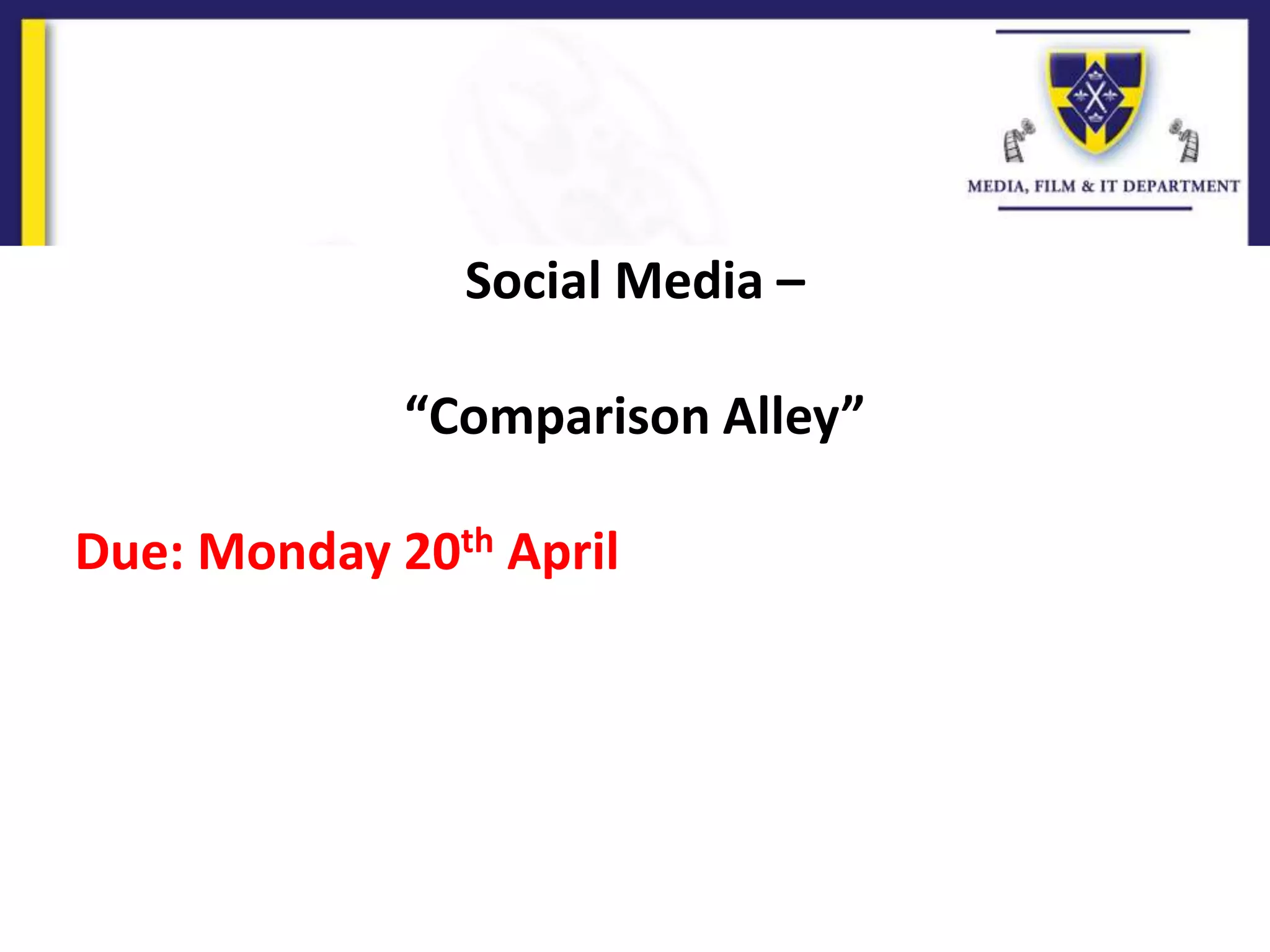 Social Media –
“Comparison Alley”
Due: Monday 20th April
 
