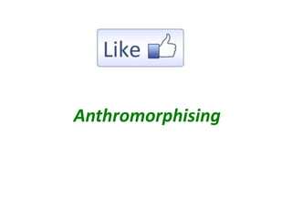 Anthromorphising
 