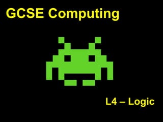 GCSE Computing
L4 – Logic
 