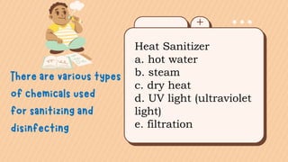 Heat Sanitizer
a. hot water
b. steam
c. dry heat
d. UV light (ultraviolet
light)
e. filtration
 