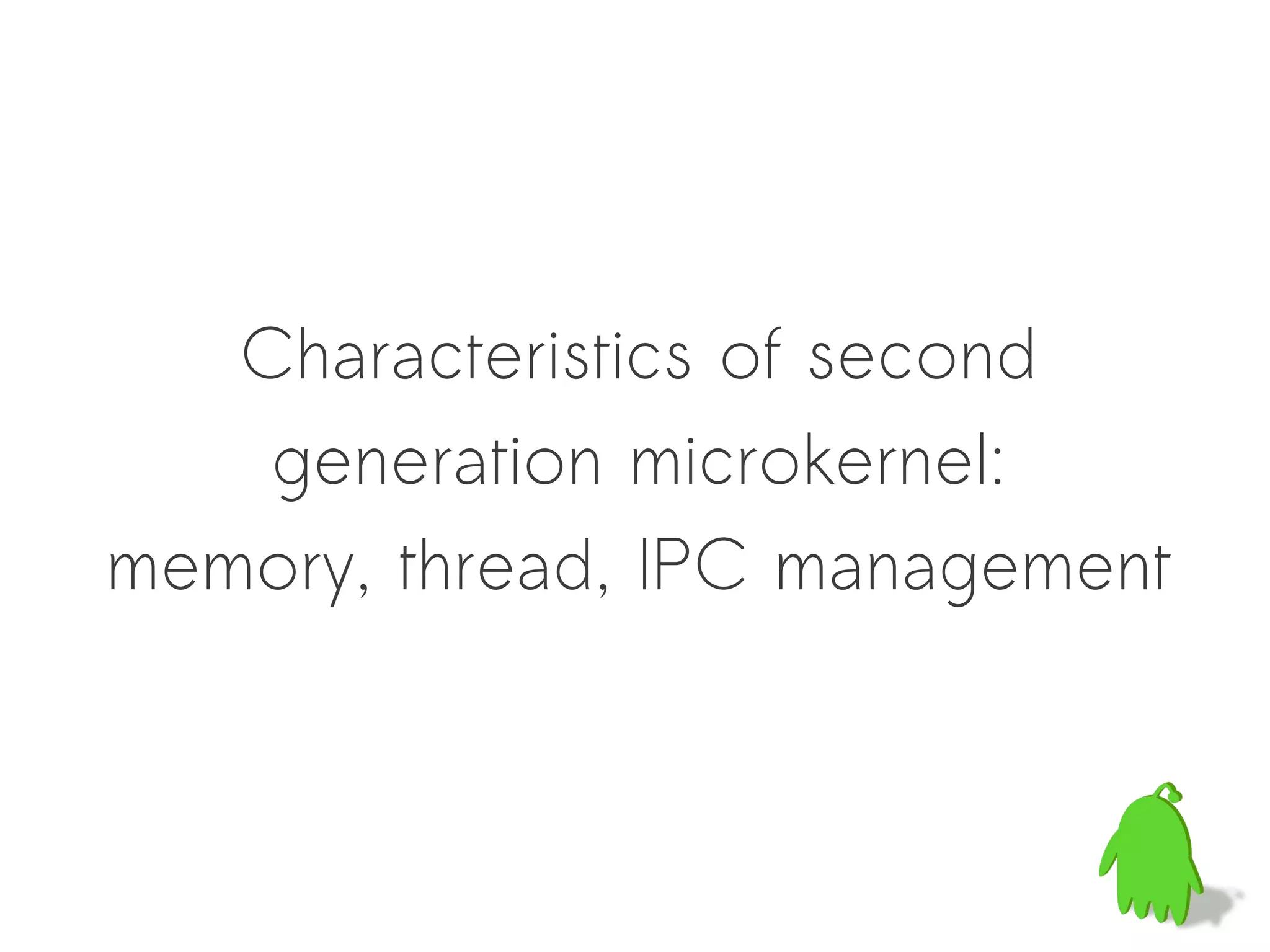 Characteristics of second
    generation microkernel:
memory, thread, IPC management
 