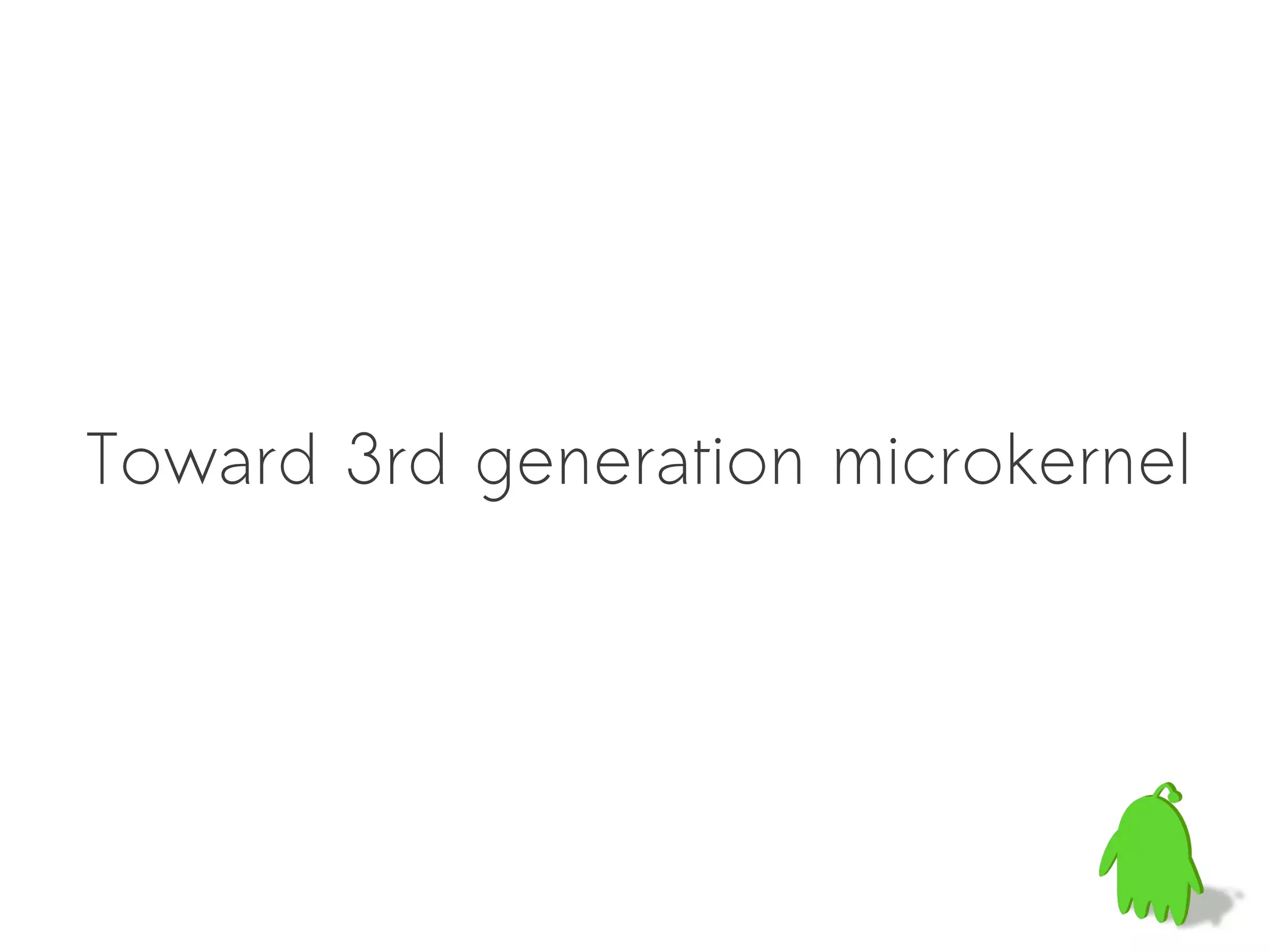 Toward 3rd generation microkernel
 
