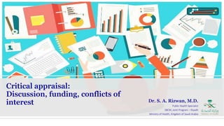 Dr. S. A. Rizwan, M.D.
Public Health Specialist
SBCM, Joint Program – Riyadh
Ministry of Health, Kingdom of Saudi Arabia
Critical appraisal:
Discussion, funding, conflicts of
interest
 
