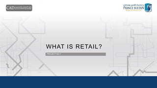 WHAT IS RETAIL?
PROJECT NO.1
 